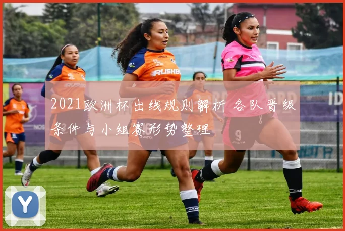2021欧洲杯出线规则解析 各队晋级条件与小组赛形势整理