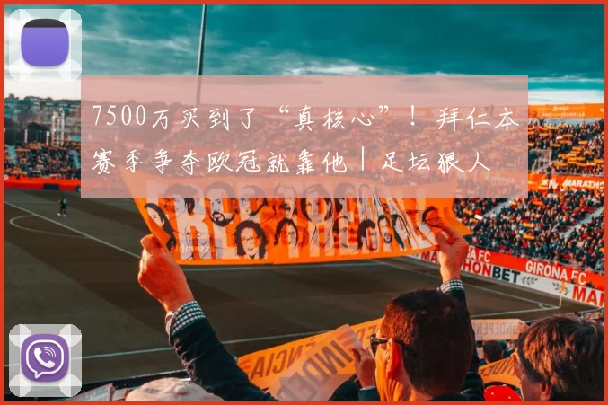 7500万买到了“真核心”！拜仁本赛季争夺欧冠就靠他｜足坛狠人