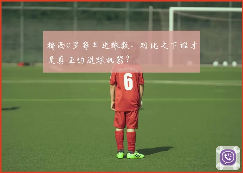 梅西c罗每年进球数，对比之下谁才是真正的进球机器？