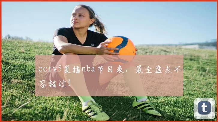 cctv5复播nba节目表，最全盘点不容错过！