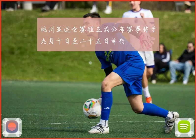 杭州亚运会赛程正式公布赛事将于九月十日至二十五日举行